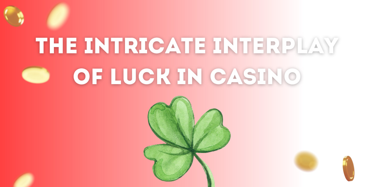 The Intricate Interplay of Luck in Casino