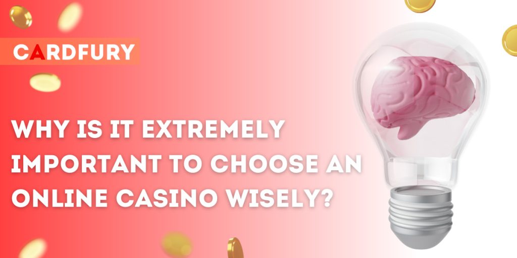 Why is it extremely important to choose an online casino wisely?