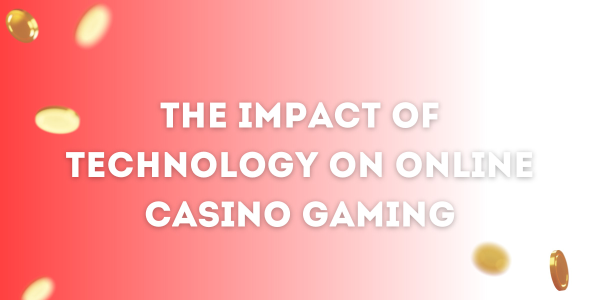 The Impact of Technology on Online Casino Gaming